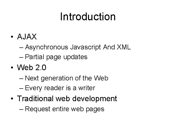 Introduction • AJAX – Asynchronous Javascript And XML – Partial page updates • Web