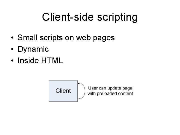 Client-side scripting • Small scripts on web pages • Dynamic • Inside HTML 