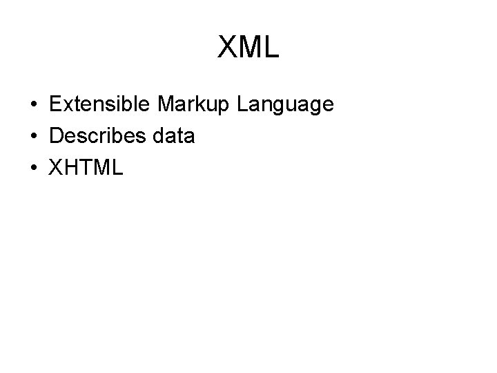 XML • Extensible Markup Language • Describes data • XHTML 