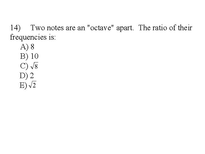 14) Two notes are an "octave" apart. The ratio of their frequencies is: A)