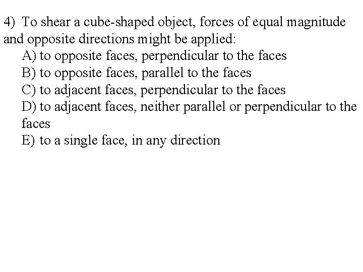 4) To shear a cube-shaped object, forces of equal magnitude and opposite directions might