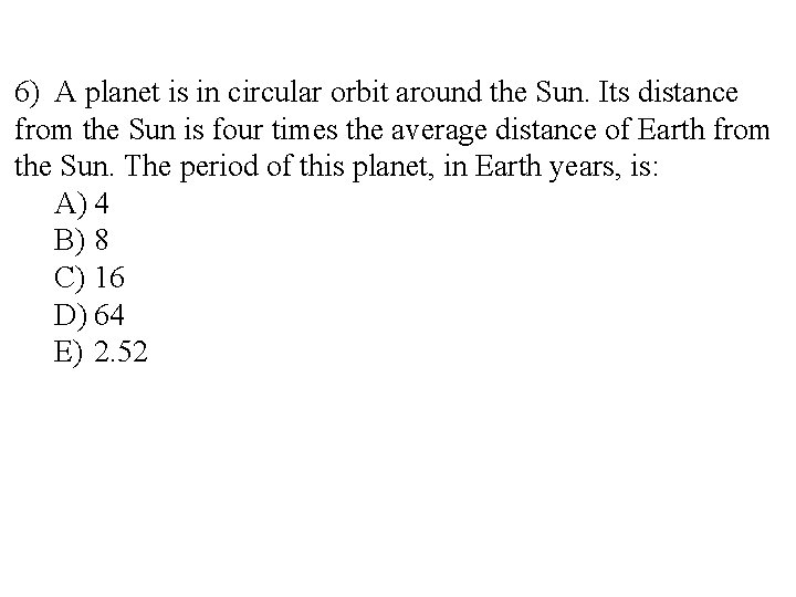 6) A planet is in circular orbit around the Sun. Its distance from the