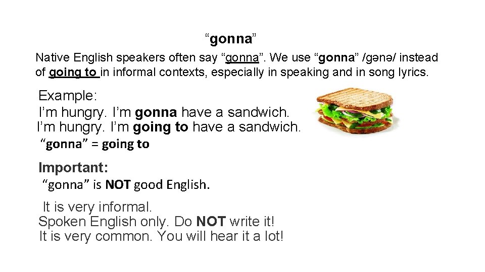 “gonna” Native English speakers often say “gonna”. We use “gonna” /gənə/ instead of going