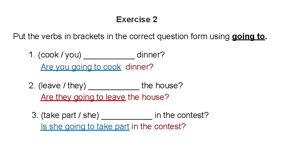 Exercise 2 Put the verbs in brackets in the correct question form using going