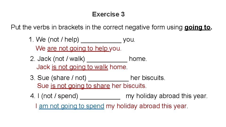 Exercise 3 Put the verbs in brackets in the correct negative form using going