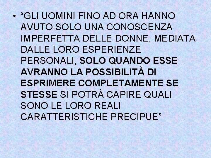  • “GLI UOMINI FINO AD ORA HANNO AVUTO SOLO UNA CONOSCENZA IMPERFETTA DELLE