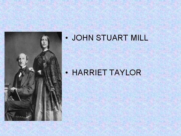  • JOHN STUART MILL • HARRIET TAYLOR 