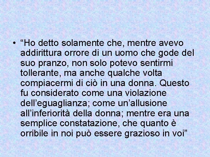  • “Ho detto solamente che, mentre avevo addirittura orrore di un uomo che