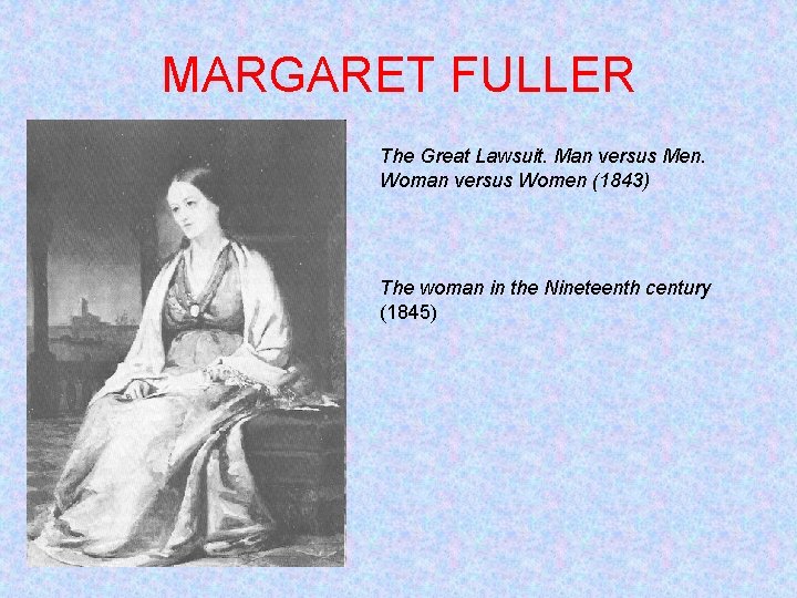 MARGARET FULLER The Great Lawsuit. Man versus Men. Woman versus Women (1843) The woman