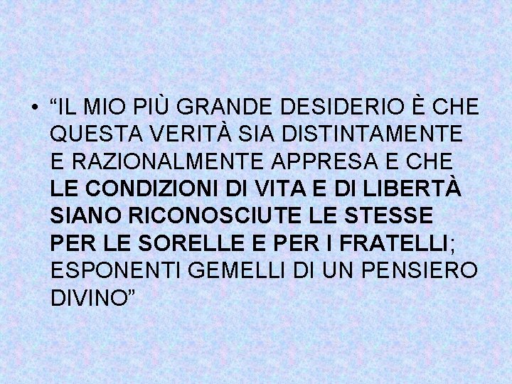  • “IL MIO PIÙ GRANDE DESIDERIO È CHE QUESTA VERITÀ SIA DISTINTAMENTE E