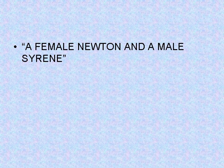  • “A FEMALE NEWTON AND A MALE SYRENE” 