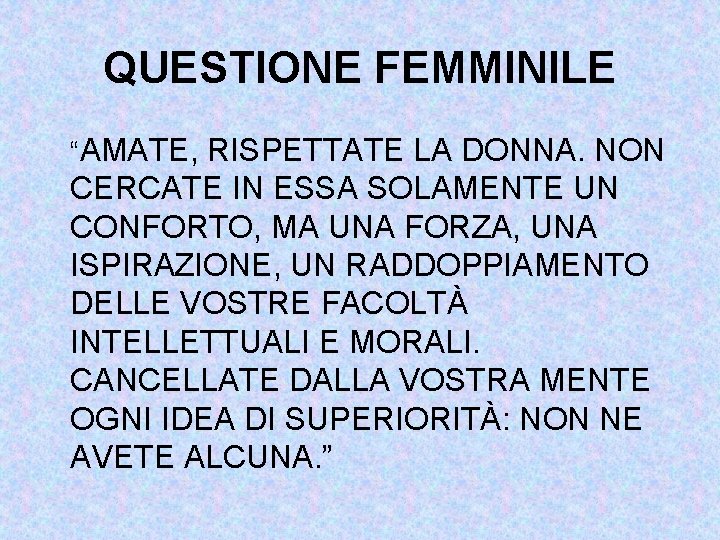 QUESTIONE FEMMINILE “AMATE, RISPETTATE LA DONNA. NON CERCATE IN ESSA SOLAMENTE UN CONFORTO, MA
