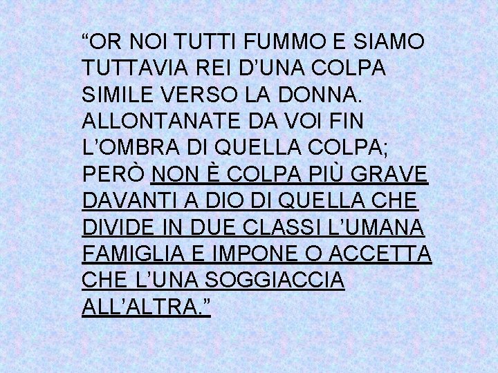 “OR NOI TUTTI FUMMO E SIAMO TUTTAVIA REI D’UNA COLPA SIMILE VERSO LA DONNA.