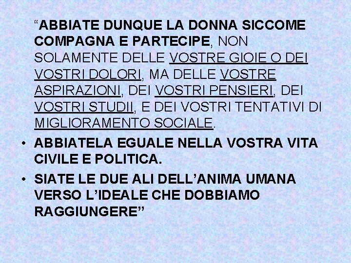 “ABBIATE DUNQUE LA DONNA SICCOME COMPAGNA E PARTECIPE, NON SOLAMENTE DELLE VOSTRE GIOIE O