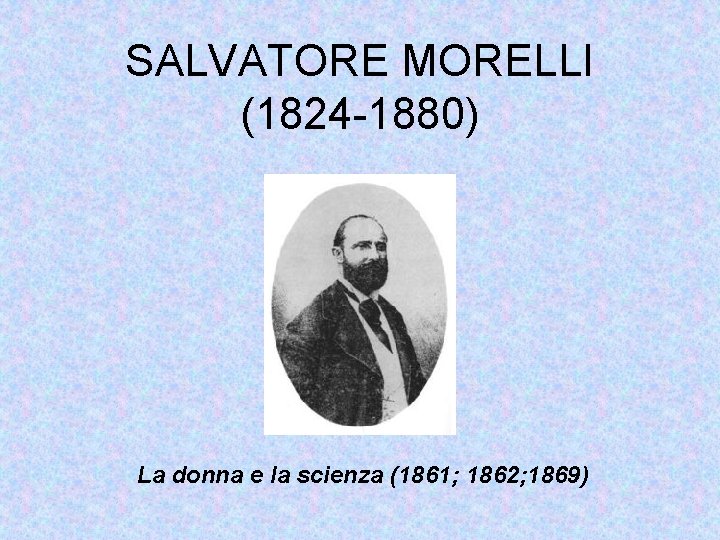 SALVATORE MORELLI (1824 -1880) La donna e la scienza (1861; 1862; 1869) 