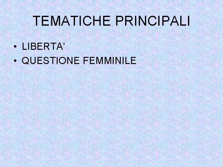 TEMATICHE PRINCIPALI • LIBERTA’ • QUESTIONE FEMMINILE 