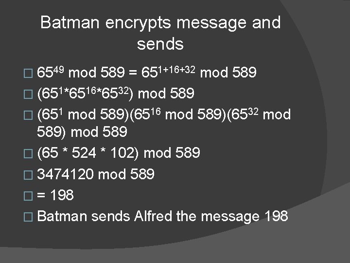 Batman encrypts message and sends � 6549 mod 589 = 651+16+32 mod 589 �