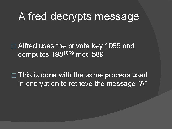 Alfred decrypts message � Alfred uses the private key 1069 and computes 1981069 mod