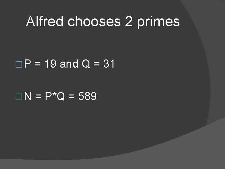 Alfred chooses 2 primes �P = 19 and Q = 31 �N = P*Q