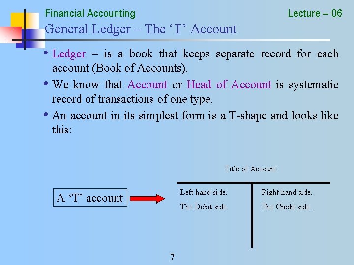Financial Accounting Lecture – 06 General Ledger – The ‘T’ Account • Ledger –