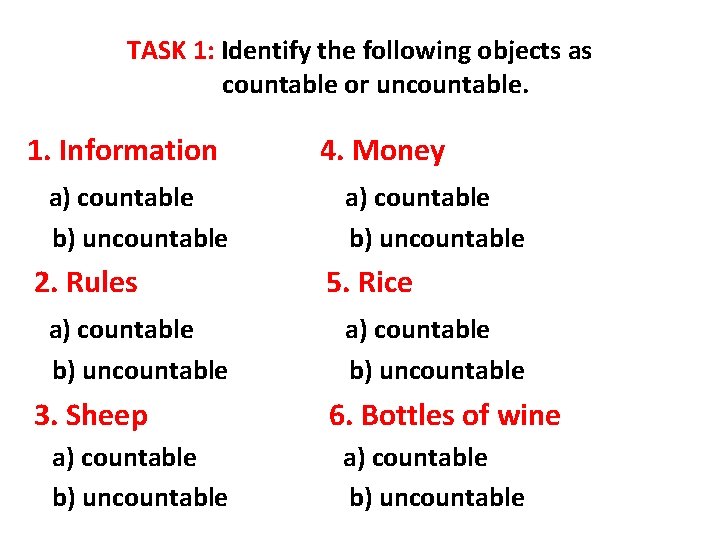 TASK 1: Identify the following objects as countable or uncountable. 1. Information a) countable