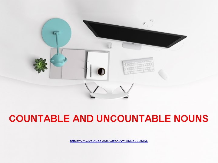 COUNTABLE AND UNCOUNTABLE NOUNS https: //www. youtube. com/watch? v=v. XM 6 e. USUMK 4