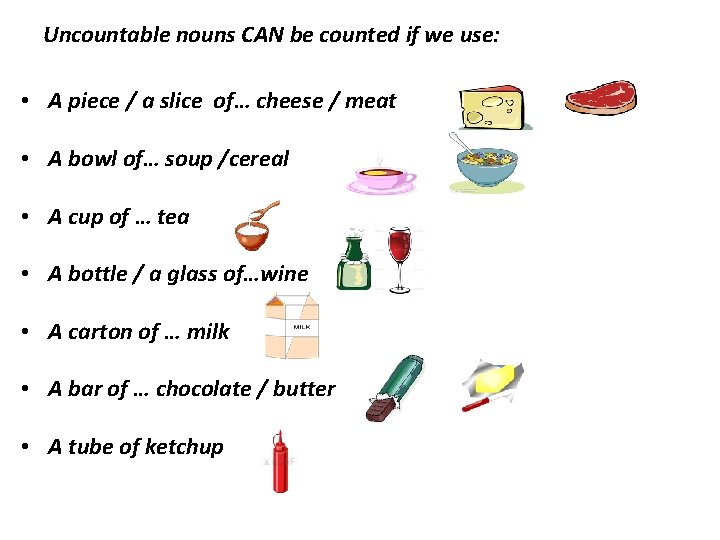 Uncountable nouns CAN be counted if we use: • A piece / a slice
