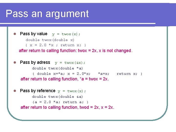 Pass an argument l Pass by value y = twox(x); double twox(double x) { Pass an argument l Pass by value y = twox(x); double twox(double x) {