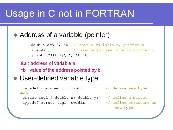 Usage in C not in FORTRAN l Address of a variable (pointer) double a=5. Usage in C not in FORTRAN l Address of a variable (pointer) double a=5.