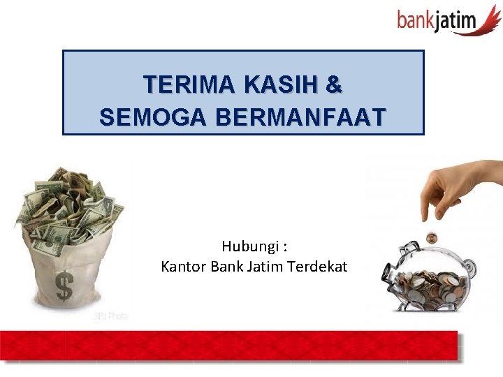TERIMA KASIH & SEMOGA BERMANFAAT Hubungi : Kantor Bank Jatim Terdekat 