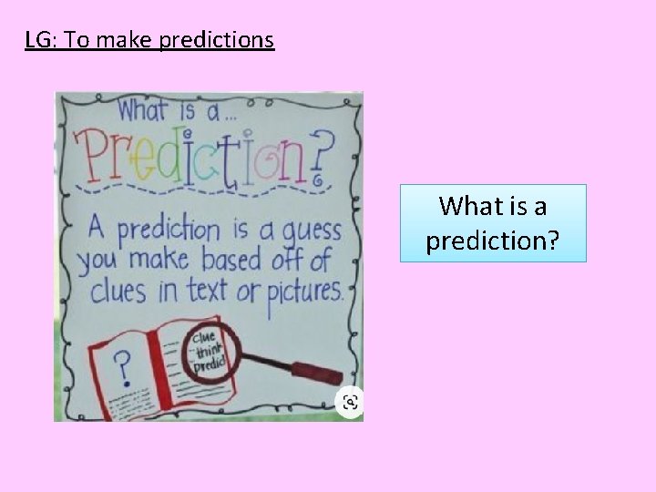 LG: To make predictions What is a prediction? 