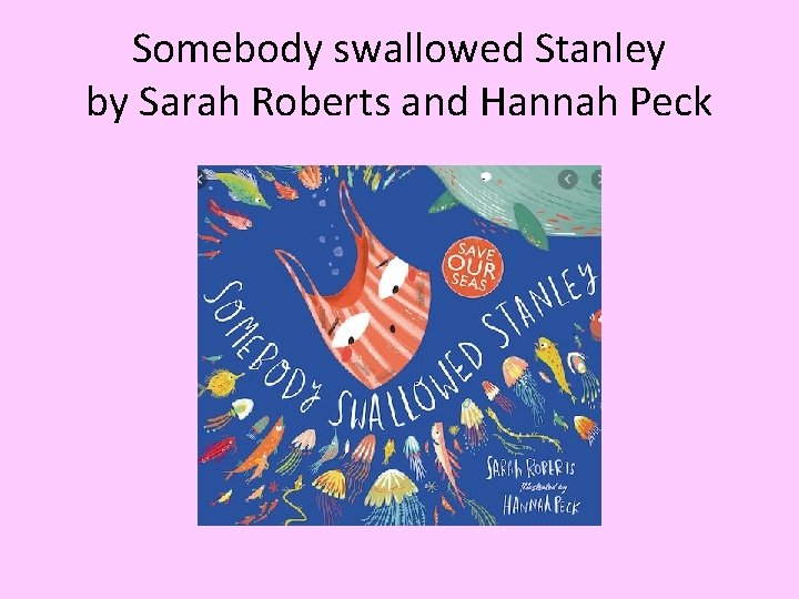 Somebody swallowed Stanley by Sarah Roberts and Hannah Peck 