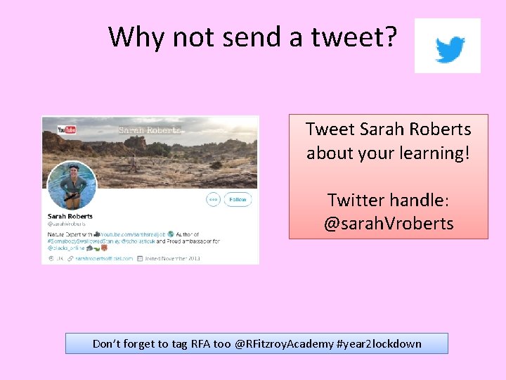 Why not send a tweet? Tweet Sarah Roberts about your learning! Twitter handle: @sarah.