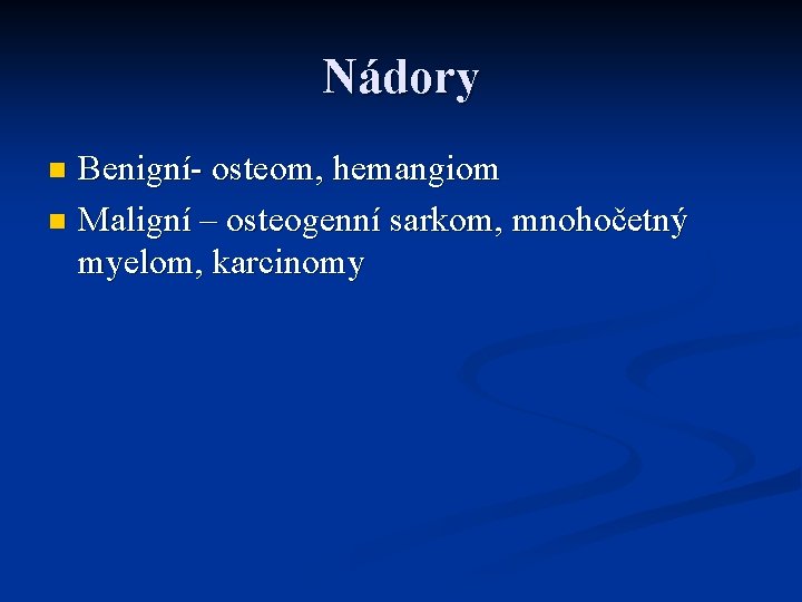 Nádory Benigní- osteom, hemangiom n Maligní – osteogenní sarkom, mnohočetný myelom, karcinomy n 