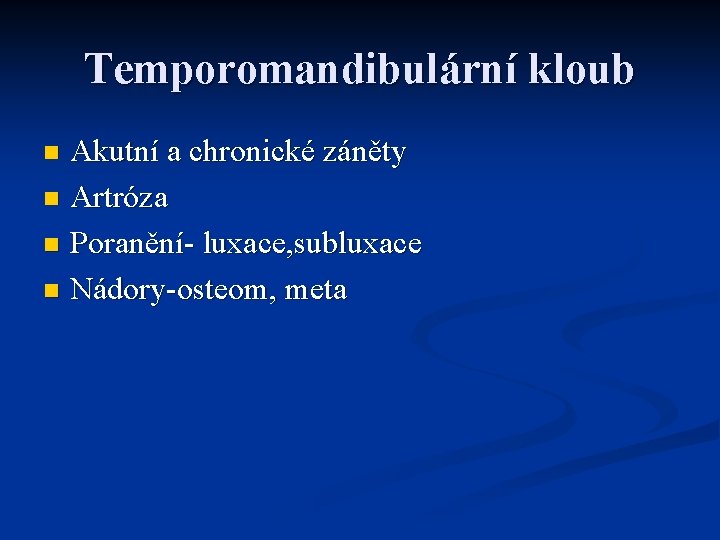 Temporomandibulární kloub Akutní a chronické záněty n Artróza n Poranění- luxace, subluxace n Nádory-osteom,