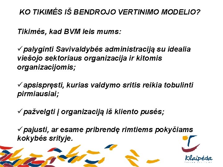 KO TIKIMĖS IŠ BENDROJO VERTINIMO MODELIO? Tikimės, kad BVM leis mums: üpalyginti Savivaldybės administraciją