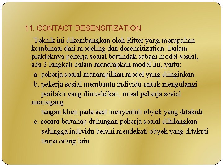 11. CONTACT DESENSITIZATION Teknik ini dikembangkan oleh Ritter yang merupakan kombinasi dari modeling dan