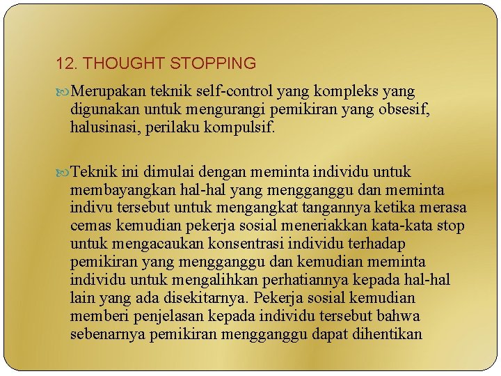 12. THOUGHT STOPPING Merupakan teknik self-control yang kompleks yang digunakan untuk mengurangi pemikiran yang