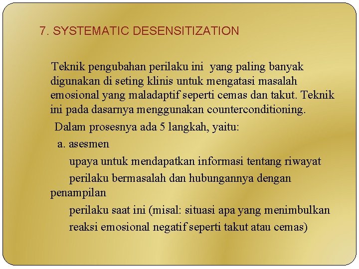 7. SYSTEMATIC DESENSITIZATION Teknik pengubahan perilaku ini yang paling banyak digunakan di seting klinis