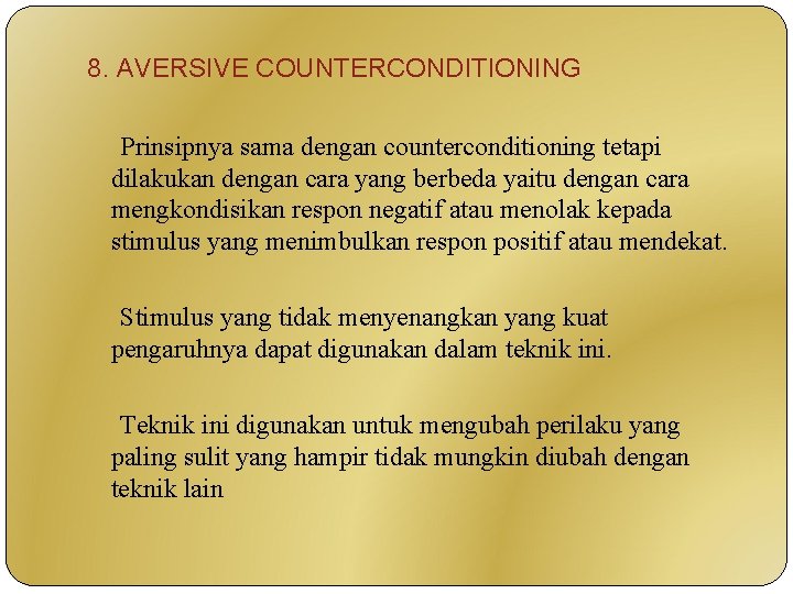 8. AVERSIVE COUNTERCONDITIONING Prinsipnya sama dengan counterconditioning tetapi dilakukan dengan cara yang berbeda yaitu