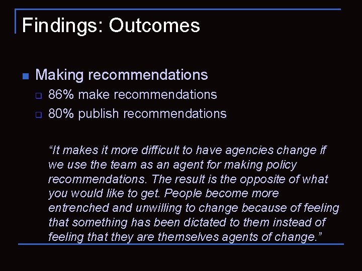 Findings: Outcomes n Making recommendations q q 86% make recommendations 80% publish recommendations “It