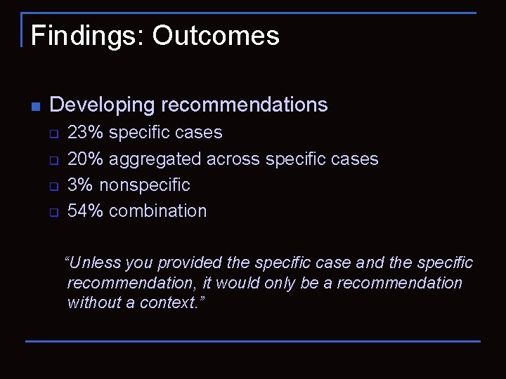 Findings: Outcomes n Developing recommendations q q 23% specific cases 20% aggregated across specific