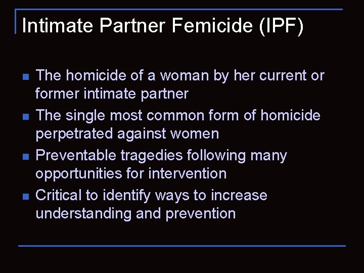 Intimate Partner Femicide (IPF) n n The homicide of a woman by her current