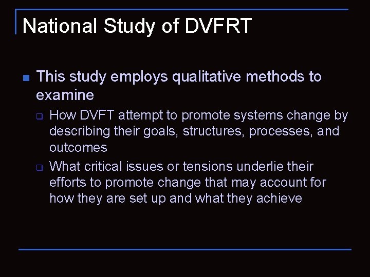 National Study of DVFRT n This study employs qualitative methods to examine q q