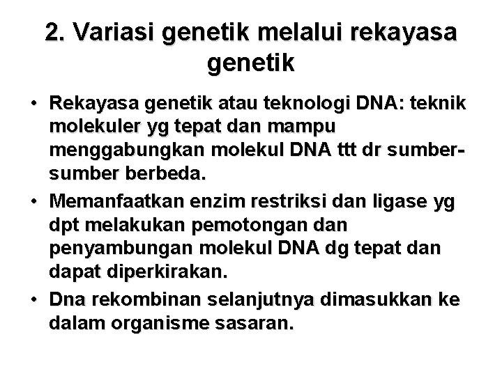 2. Variasi genetik melalui rekayasa genetik • Rekayasa genetik atau teknologi DNA: teknik molekuler