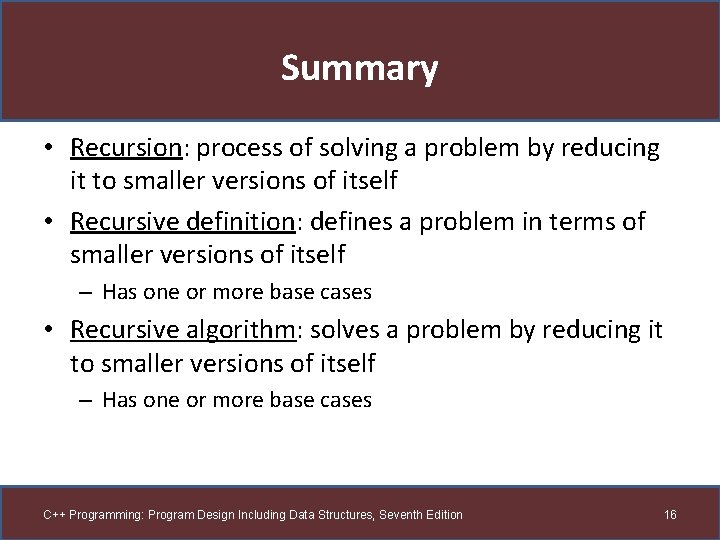 Summary • Recursion: process of solving a problem by reducing it to smaller versions