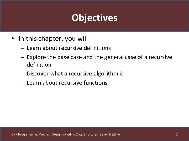 Objectives • In this chapter, you will: – Learn about recursive definitions – Explore