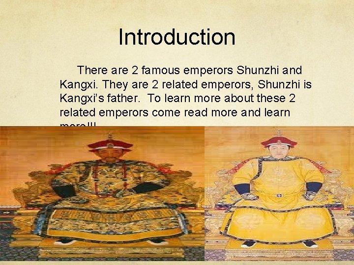 Introduction There are 2 famous emperors Shunzhi and Kangxi. They are 2 related emperors,
