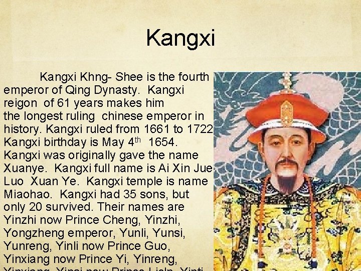 Kangxi Khng- Shee is the fourth emperor of Qing Dynasty. Kangxi reigon of 61