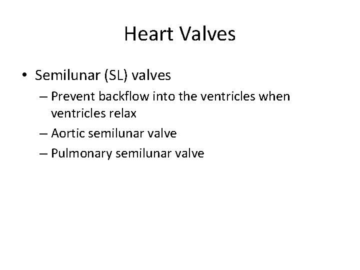 Heart Valves • Semilunar (SL) valves – Prevent backflow into the ventricles when ventricles